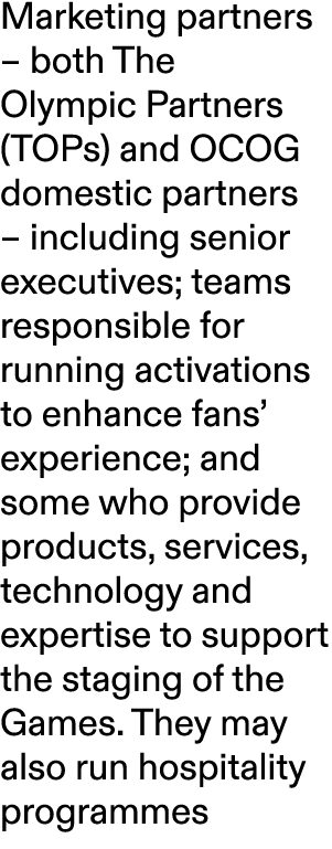 Marketing partners – both The Olympic Partners (TOPs) and OCOG domestic partners – including senior executives; teams...