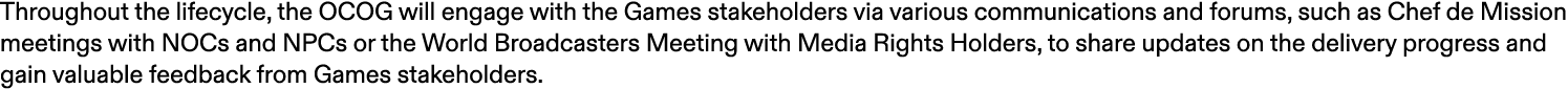 Throughout the lifecycle, the OCOG will engage with the Games stakeholders via various communications and forums, suc...
