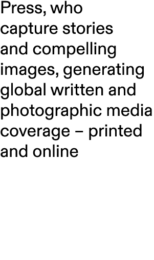 Press, who capture stories and compelling images, generating global written and photographic media coverage – printed...