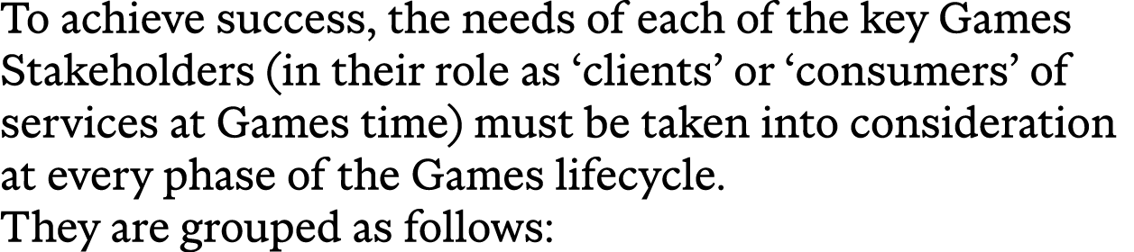 To achieve success, the needs of each of the key Games Stakeholders (in their role as ‘clients’ or ‘consumers’ of ser...