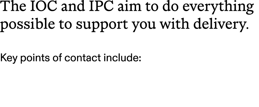 The IOC and IPC aim to do everything possible to support you with delivery. Key points of contact include: