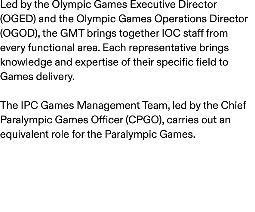 Led by the Olympic Games Executive Director (OGED) and the Olympic Games Operations Director (OGOD), the GMT brings t...