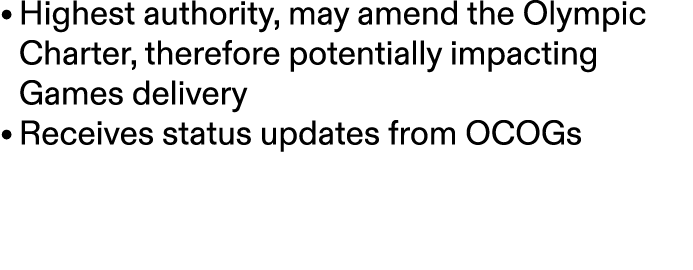 • Highest authority, may amend the Olympic Charter, therefore potentially impacting Games delivery • Receives status ...
