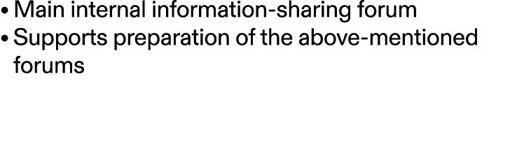 • Main internal information sharing forum • Supports preparation of the above mentioned forums 