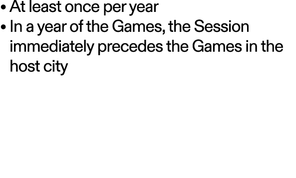 • At least once per year • In a year of the Games, the Session immediately precedes the Games in the host city 