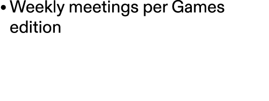 • Weekly meetings per Games edition