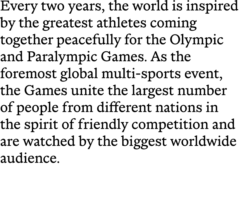 Every two years, the world is inspired by the greatest athletes coming together peacefully for the Olympic and Paraly...
