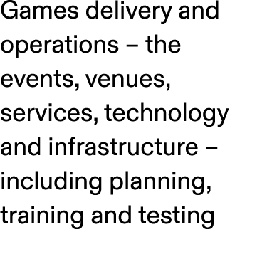 Games delivery and operations – the events, venues, services, technology and infrastructure – including planning, tra...