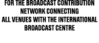 for the broadcast contribution network connecting all venues with the international broadcast centre