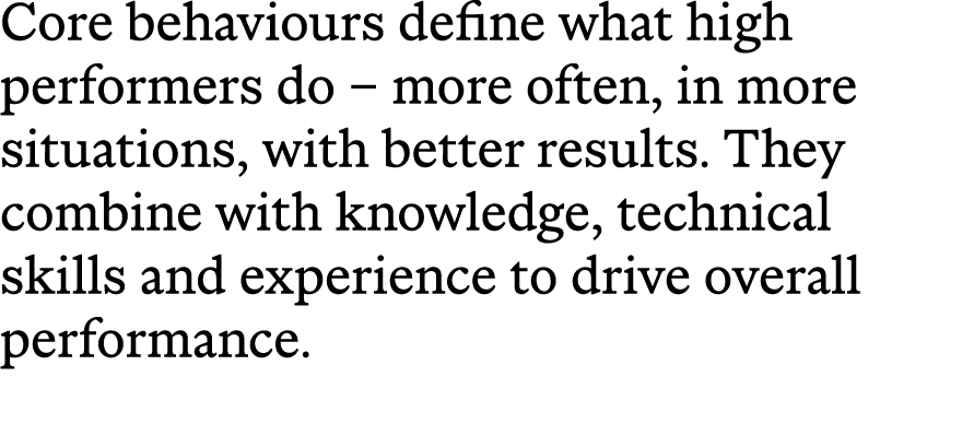 Core behaviours define what high performers do – more often, in more situations, with better results. They combine wi...
