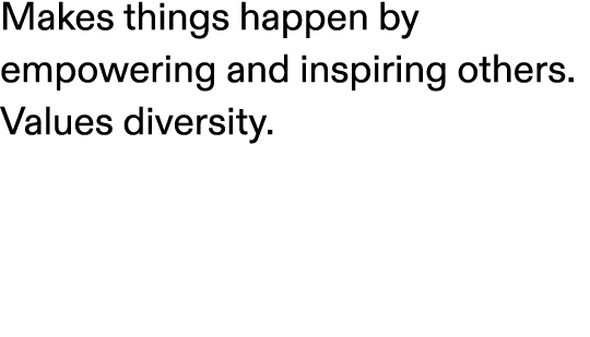 Makes things happen by empowering and inspiring others. Values diversity.