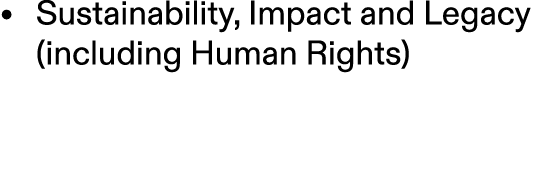 • Sustainability, Impact and Legacy (including Human Rights) 