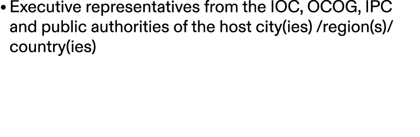 • Executive representatives from the IOC, OCOG, IPC and public authorities of the host city(ies) /region(s)/ country(...