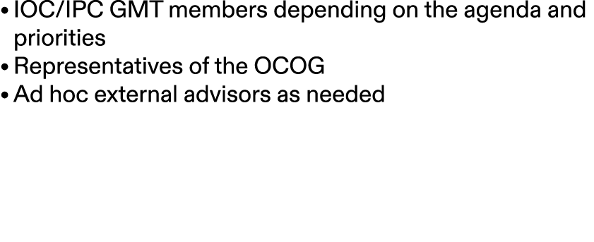 • IOC/IPC GMT members depending on the agenda and priorities • Representatives of the OCOG • Ad hoc external advisors...
