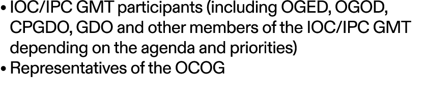 • IOC/IPC GMT participants (including OGED, OGOD, CPGDO, GDO and other members of the IOC/IPC GMT depending on the ag...