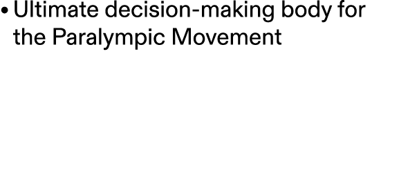 • Ultimate decision making body for the Paralympic Movement 