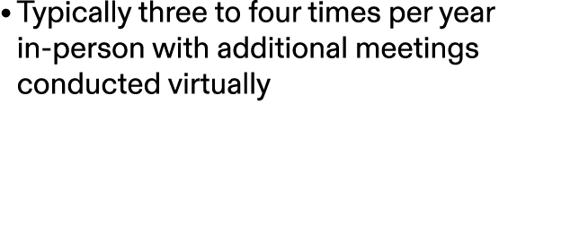 • Typically three to four times per year in person with additional meetings conducted virtually