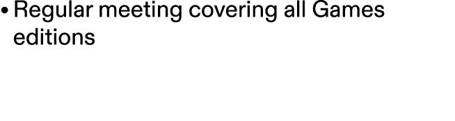 • Regular meeting covering all Games editions