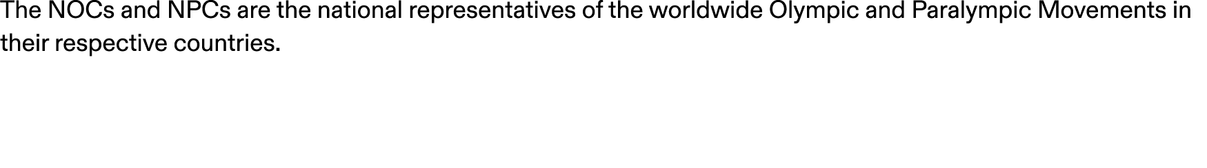 The NOCs and NPCs are the national representatives of the worldwide Olympic and Paralympic Movements in their respect...