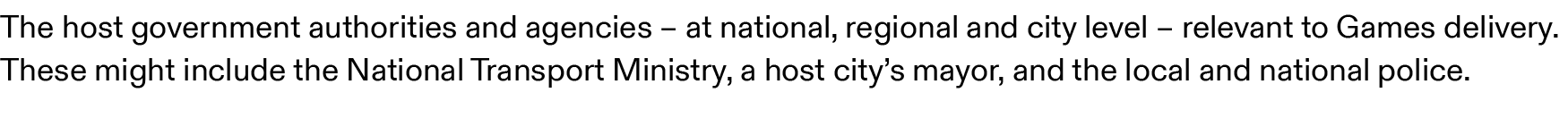 The host government authorities and agencies – at national, regional and city level – relevant to Games delivery. The...