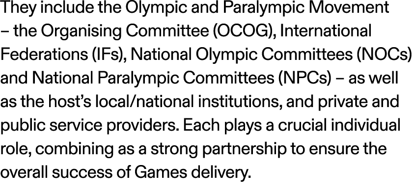 They include the Olympic and Paralympic Movement – the Organising Committee (OCOG), International Federations (IFs), ...