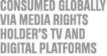 consumed globally via media rights holder’s tv and digital platforms