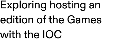 Exploring hosting an edition of the Games with the IOC 