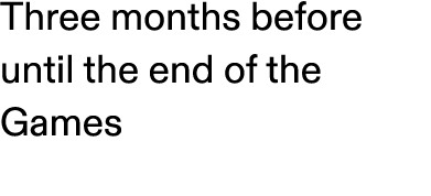 Three months before until the end of the Games 